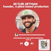 Skyler Heyman, Founder, A Plant Based Production | S3 EP 19
