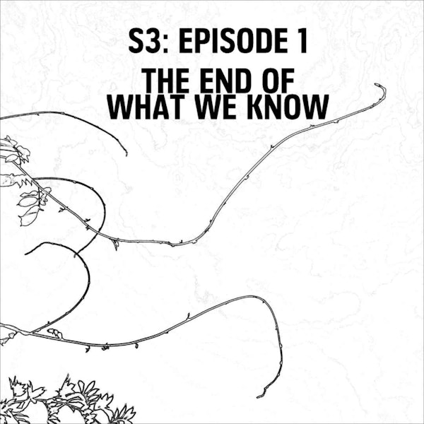 S3: E01 - The End Of What We Know