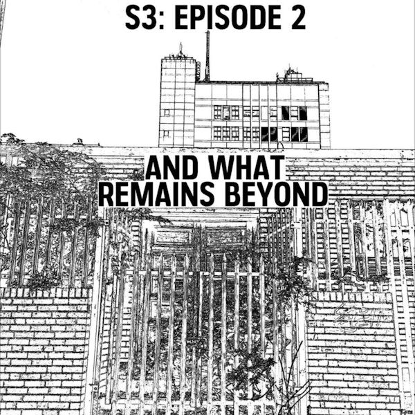 S3: E02 - And What Remains Beyond