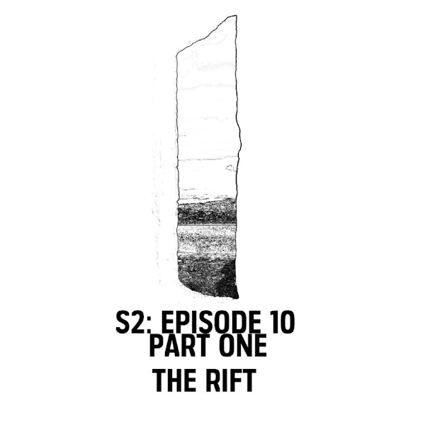 S2: E10 Part 1 -The Rift