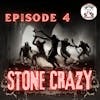 Ep. 4 - Stone Crazy