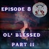 Ep. 8 - Ol' Blessed: PART II