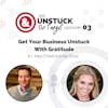 Episode 03: Get Your Business Unstuck With Gratitude