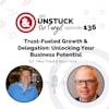 Episode 136: Trust-Fueled Growth & Delegation: Unlocking Your Business Potential