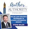 Ep 453 - The 10X Leap Strategy: Techniques to Achieve Exponential Growth with Steve Walsh