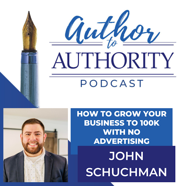 Ep 314 - How to Grow Your Business to 100k with No Advertising With John Schuchman