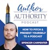 Ep 465 - How To Pitch & Present Yourself To A Podcast With Spencer Carpenter