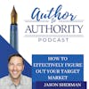 Ep. 356 - How To Effectively Figure Out Your Target Market with Jason Sherman