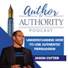 Ep 417 - Understanding How To Use Authentic Persuasion with Jason Cutter