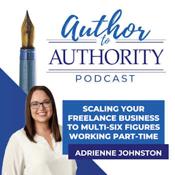 Ep 339 - Scaling Your Freelance Business To Multi-Six Figures Working Part-time With Adrienne Johnston