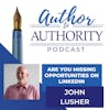 Ep 396 - Are you Missing Opportunities on LinkedIn With John Lusher