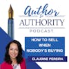 Ep 382 - How To Sell When Nobody’s Buying With Claudine Pereira