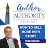 Ep 445- How To Sell More With Story With Rob Hughes
