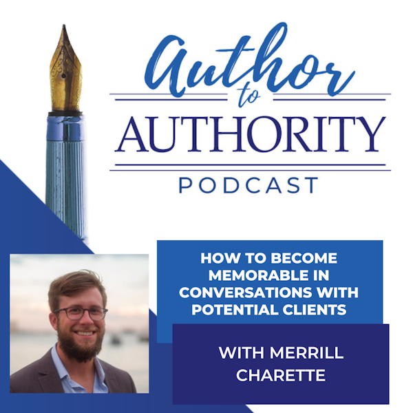 EP 306 How To Have Memorable Conversations That Turn Leads Into Clients With Merrill Charette