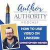 Ep 477- How To Use Video On LinkedIn With Christopher Weiher