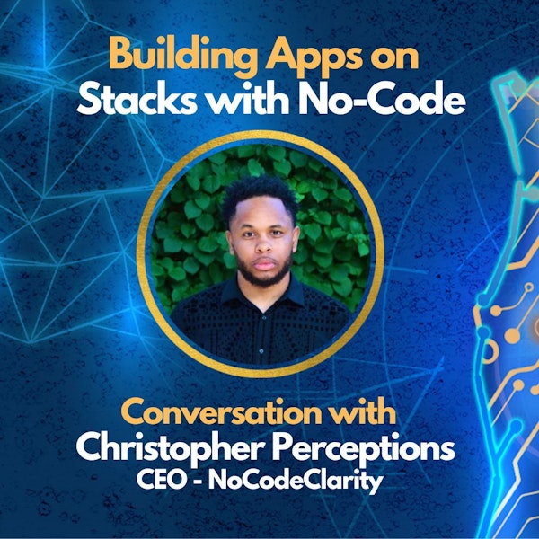 E70: Building Apps on Stacks with No-Code - Christopher Perceptions - CEO of NoCodeClarity
