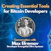 E108: Creating Essential Tools for Bitcoin Developers - Max Efremov (Developer Evangelist at Hiro Systems)
