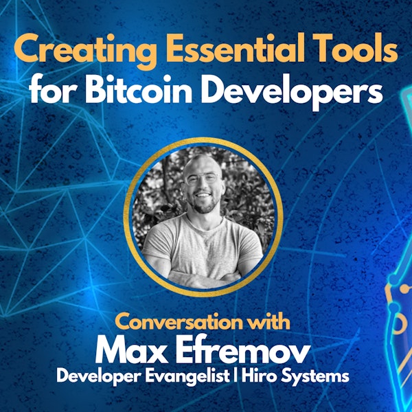 E108: Creating Essential Tools for Bitcoin Developers - Max Efremov (Developer Evangelist at Hiro Systems)