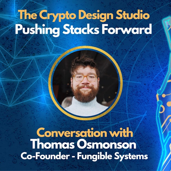 E81: The Crypto Design Studio Pushing Stacks Forward - Thomas Osmonson Interview - Co-Founder of Fungible Systems