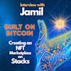 E12: Creating an NFT Marketplace Built on Stacks, Secured by Bitcoin - Jamil - Creator of MIAMining.com & STXNFT.com