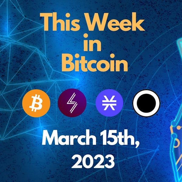 E110: This Week in Bitcoin for March 15th, 2023 (Bitcoin, Lightning, Stacks, Ordinals)