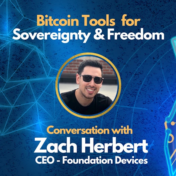 E97: Bitcoin Tools for Sovereign Individuals - Zach Herbert - CEO of Foundation Devices