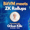 BitVM meets ZK Rollups on Bitcoin with Orkun Kilic - Co-Founder of Citrea