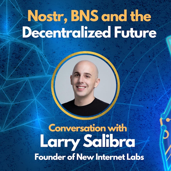 E111: Nostr, BNS, and the Decentralized Future with Larry Salibra - Founder of New Internet Labs