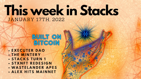 E35: The Mintery, ExecutorDAO, Wastelander Apes, Stacks turns One, ALEX Launches, Setzeus blog on Clarity - This Week in Stacks January 17th, 2022
