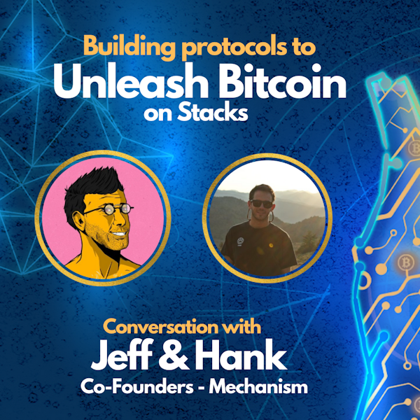 E54: Building Protocols to Unleash Bitcoin on Stacks - Hank & Jeff (Co-Founders of Mechanism) Built on Bitcoin