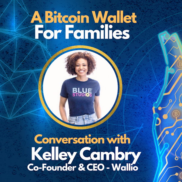 E57: Creating a Bitcoin / Crypto Wallet for Families - Kelley Cambry (Co-Founder & CEO of Wallio)