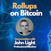 E99: Rollups on BItcoin - John Light Interview - Author of comprehensive Bitcoin Rollups research paper & Sovryn Contributor