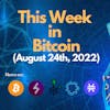 E85: This Week in Bitcoin (August 24th, 2022) Weekly Update - Bitcoin, Lightning, Stacks, RSK, Liquid