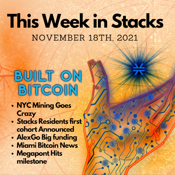 E18: NYC Coin Mining Going Crazy, First Stacks Residents Program Cohort announced , AlexGo Secures Big Funding round, City of Miami Giving out Bitcoin to its citizens, and Megapont continues to crush.
