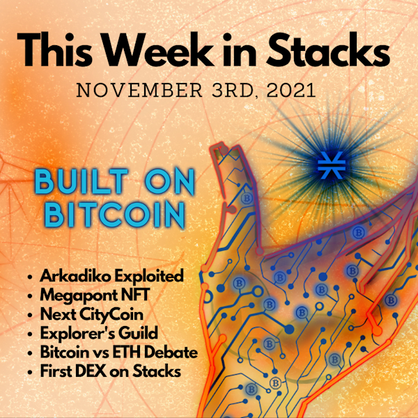 E15:  Arkadiko Exploited, Megapont NFT, Next CityCoin, Bitcoin vs ETH Debate, First DEX on Stacks - This Week in Stacks November 3rd, 2021