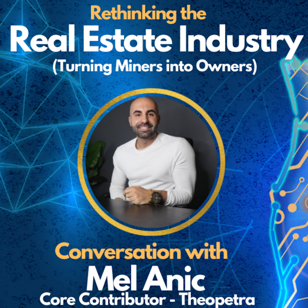 E49: Rethinking the Real Estate Industry using PoX - Mel Anic from Theopetra