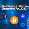E88: This Week in Bitcoin for September 7th, 2022