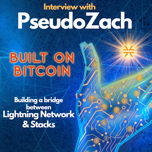 EP10 Connecting Lightning Bitcoin Network & Stacks Blockchain - PseudoZach Interview