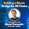E113: Building a Bitcoin Bridge for All Chains - Alexei Zamyatin | Co-founder of Interlay