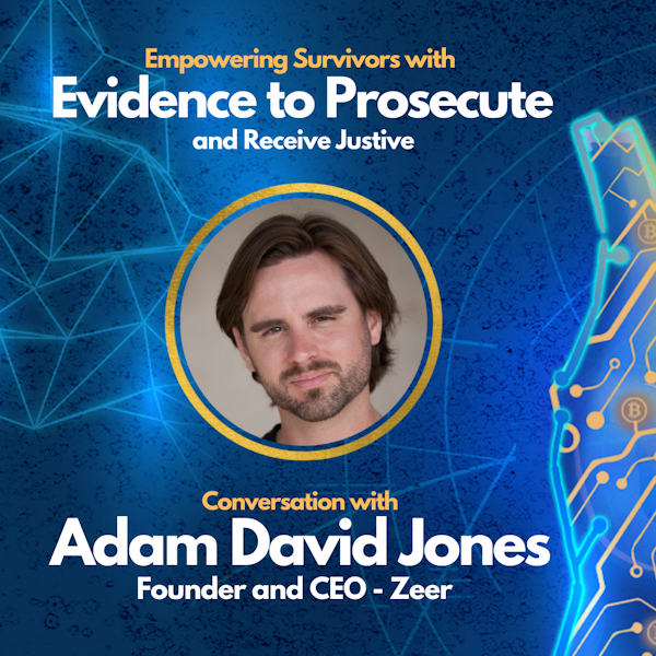 E52: Empowering Survivors with Evidence to Prosecute and Receive Justice - Adam David Jones - Founder of Zeer