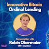 Innovative Bitcoin Ordinal Lending with Robin Obermaier | Co-Founder of Liquidium