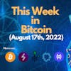E84: This Week in Bitcoin (August 17th, 2022) Weekly Update - Bitcoin, Lightning, Stacks, RSK, Liquid