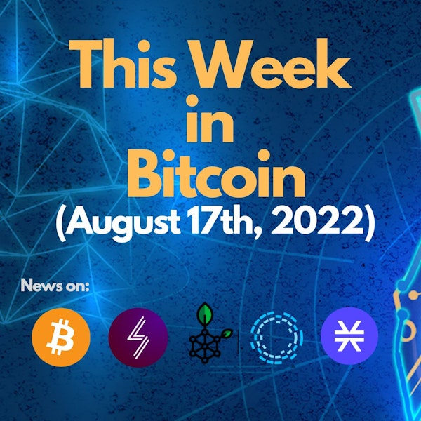 E84: This Week in Bitcoin (August 17th, 2022) Weekly Update - Bitcoin, Lightning, Stacks, RSK, Liquid