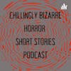 Chillingly Bizarre: Horror Fiction Short Stories Podcast