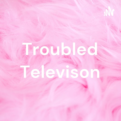 Troubled Televison