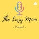 The Lazy Mom Podcast