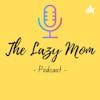 The Lazy Mom Podcast
