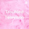 Troubled Television 3 - Streaming Wars