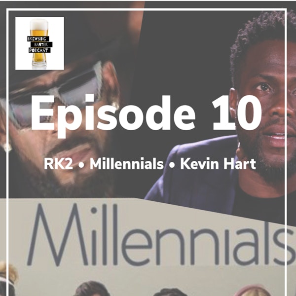 BBP 10 - Beer, RK2, Millennial Burnout & Kevin Hart