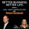 KISS (Keep it Simple Stupid) with Richard Macdonald - Episode 3 of Better Business, Better Life!